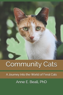 Community Cats: A Journey Into the World of Feral Cats by Anne E. Beall