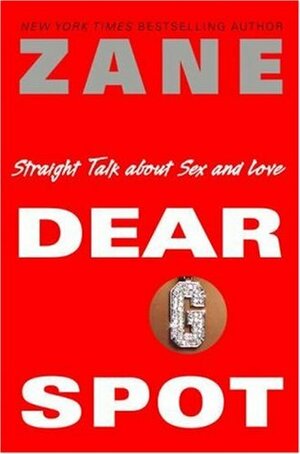 Dear G-Spot: Straight Talk about Sex and Love by Zane