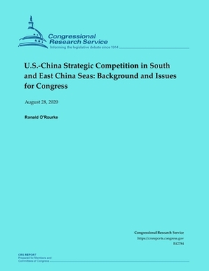 U.S.-China Strategic Competition in South and East China Seas: Background and Issues for Congress by Ronald O'Rourke