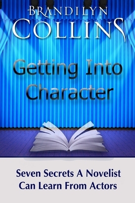 Getting Into Character: Seven Secrets A Novelist Can Learn From Actors by Brandilyn Collins