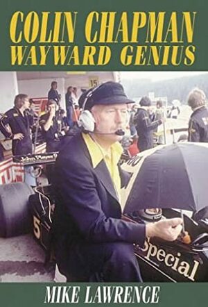Colin Chapman Wayward Genius by Mike Lawrence