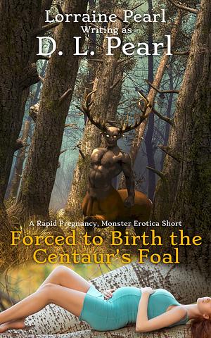 Forced to Birth the Centaur's Foal by Lorraine Pearl