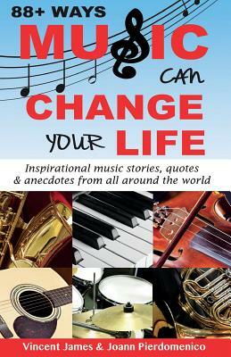 88+ Ways Music Can Change Your Life by Vincent James, Joann Pierdomenico