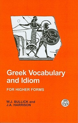 Greek Vocabulary and Idiom by J. a. Harrison, W. J. Bullick