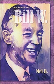 My Search for Bill W: Biography by Mel B., Melvin D. Barger