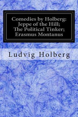 Comedies by Holberg: Jeppe of the Hill; The Political Tinker; Erasmus Montanus by Ludvig Holberg