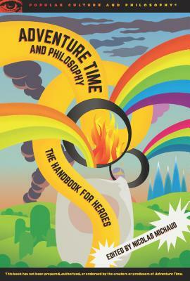 Adventure Time and Philosophy: The Handbook for Heroes by 