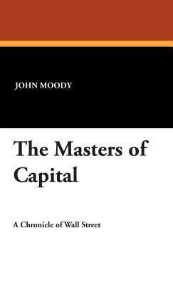 The Masters of Capital by John Moody