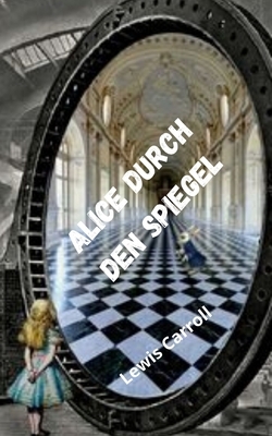 Alice durch den Spiegel by Lewis Carroll