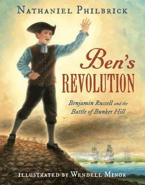 Ben's Revolution: Benjamin Russell and the Battle of Bunker Hill by Wendell Minor, Nathaniel Philbrick