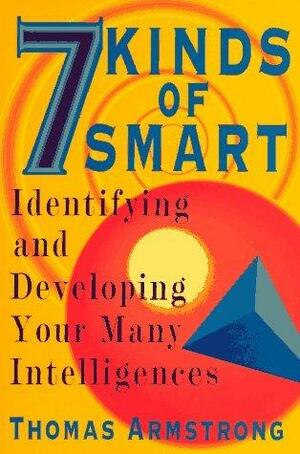 Seven Kinds of Smart: Identifying and Developing Your Many Intelligences by Thomas Armstrong