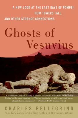 Ghosts of Vesuvius: A New Look at the Last Days of Pompeii, How Towers Fall, and Other Strange Connections by Charles Pellegrino