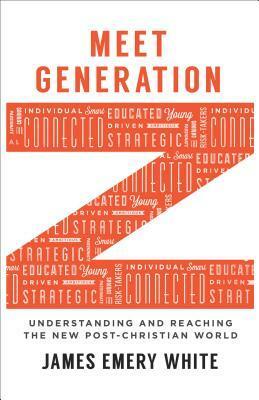 Meet Generation Z: Understanding and Reaching the New Post-Christian World by James Emery White