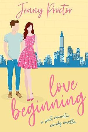 Love Beginning: A Sweet Romantic Comedy Novella by Jenny Proctor, Jenny Proctor