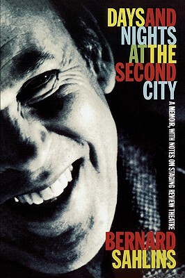 Days and Nights at the Second City: A Memoir, with Notes on Staging Review Theatre by Bernard Sahlins