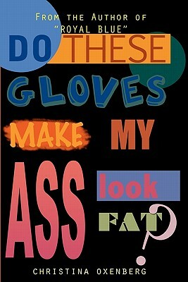 Do These Gloves Make My Ass Look Fat? by Christina Oxenberg