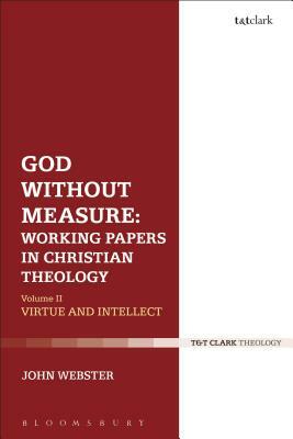 God Without Measure: Working Papers in Christian Theology: Volume 2: Virtue and Intellect by John Webster