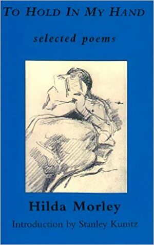 To Hold in My Hand: Selected Poems, 1955-1983 by Hilda Morley