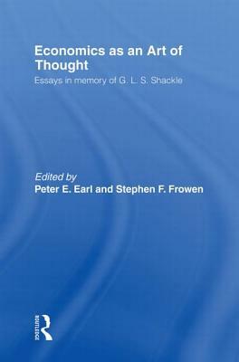 Economics as an Art of Thought: Essays in Memory of G.L.S. Shackle by 