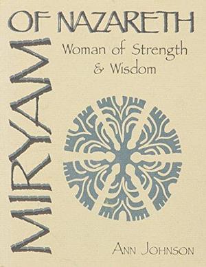 Miryam of Nazareth: Woman of Strength and Wisdom by Ann Johnson