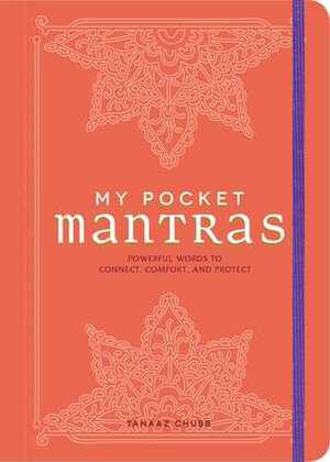 My Pocket Mantras: Powerful Words to Connect, Comfort, and Protect by Tanaaz Chubb