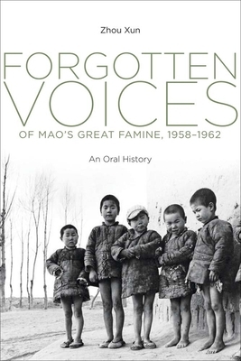 Forgotten Voices of Mao's Great Famine, 1958-1962: An Oral History by Xun Zhou