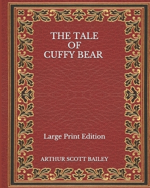 The Tale of Cuffy Bear - Large Print Edition by Arthur Scott Bailey