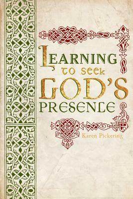 Learning To Seek God's Presence by Karen Pickering