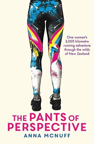 The Pants of Perspective: One Woman's 3,000 Kilometre Running Adventure through the Wilds of New Zealand by Anna McNuff