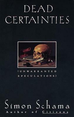 Dead Certainties: (unwarranted Speculations) by Simon Schama