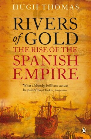 Rivers of Gold: The Rise of the Spanish Empire by Hugh Thomas
