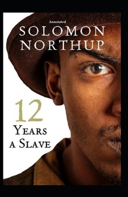 Twelve Years a Slave (Annotated) by Solomon Northup