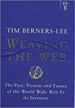 Weaving the Web by Tim Berners-Lee, Mark Fischetti