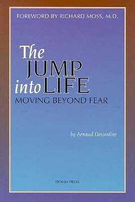 The Jump Into Life: Moving Beyond Fear by Arnaud Desjardins