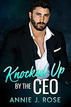 Knocked Up by the CEO by Annie J. Rose