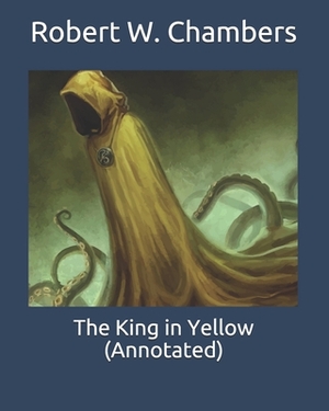 The King in Yellow (Annotated) by Robert W. Chambers