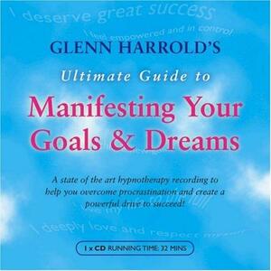 Glenn Harrold's Ultimate Guide to Manifesting Your Goals & Dreams. by Glenn Harrold