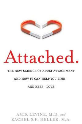 Attached: The New Science of Adult Attachment and How It Can Help You Find--And Keep-- Love by Amir Levine, Rachel Heller