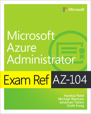 Exam Ref Az-104 Microsoft Azure Administrator by Jonathan Tuliani, Michael Washam, Harshul Patel