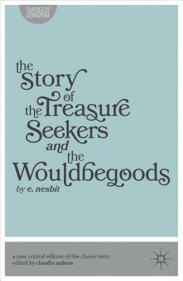 The Story of the Treasure Seekers and the Wouldbegoods by E. Nesbit, Claudia Nelson