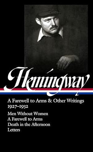 Ernest Hemingway: A Farewell to Arms &amp; Other Writings 1927-1932 (LOA #384): Men Without Women / A Farewell to Arms / Death in the Afternoon / letters by Robert W. Trogdon