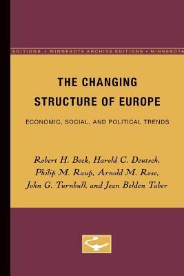 The Changing Structure of Europe: Economic, Social, and Political Trends by Philip Raup, Robert Beck, Harold Deutsch