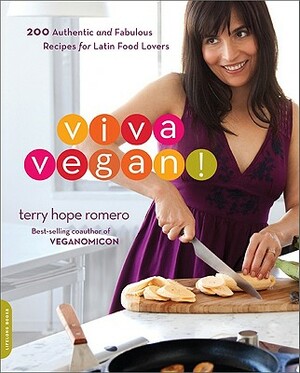 Viva Vegan!: 200 Authentic and Fabulous Recipes for Latin Food Lovers by Terry Hope Romero