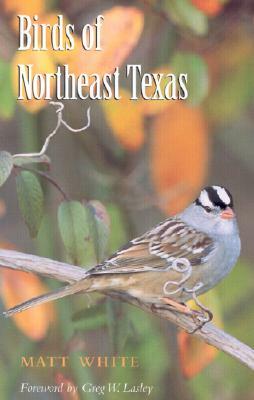 Birds of Northeast Texas by Matt White