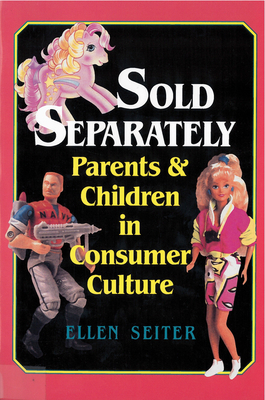 Sold Separately: Children and Parents in Consumer Culture by Ellen Seiter