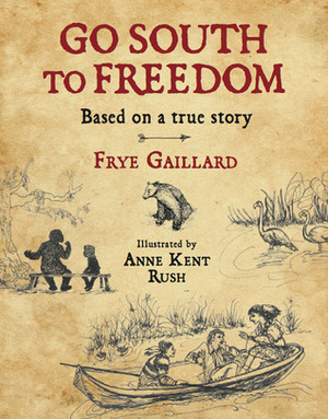 Go South to Freedom by Anne K Rush, Frye Gaillard