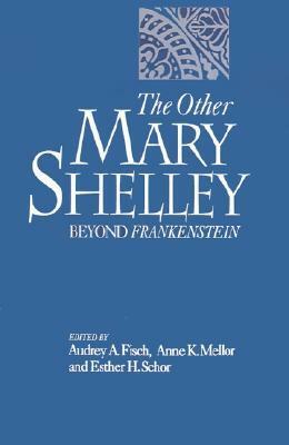 The Other Mary Shelley: Beyond Frankenstein by Audrey Fisch, Esther H. Schor, Anne K. Mellor