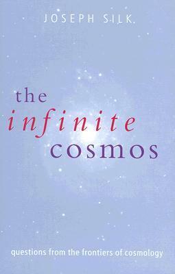 The Infinite Cosmos: Questions from the Frontiers of Cosmology by Joseph Silk