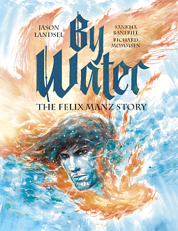 By Water : The Felix Manz story by Jason Landsel