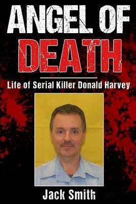 Angel of Death: Life of Serial Killer Donald Harvey by Jack Smith